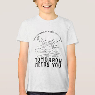 On Your Darkest Night Remember Tomorrow Needs You Tri-Blend Shirt