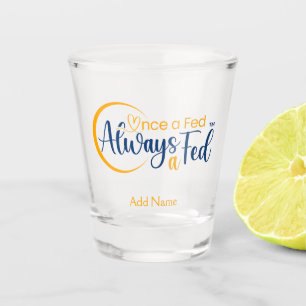 Once A Fed Always A Fed Shot Glass