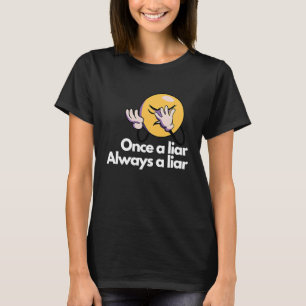 Once a liar always a liar T-Shirt