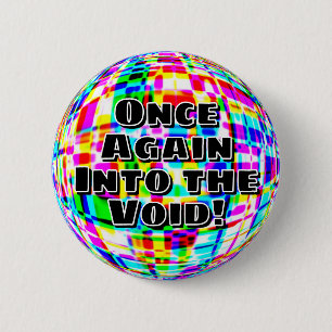 Once again into the void! 6 cm round badge