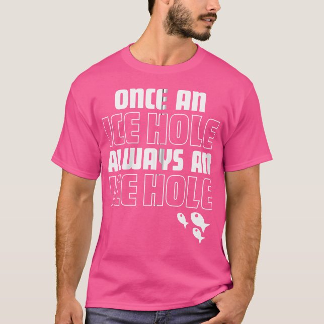 Once An Ice Hole Always An Ice Hole Funny Ice Fish T-Shirt (Front)