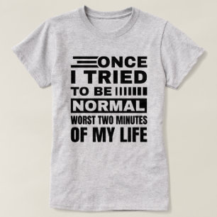 Once I Tried To Be Normal   Funny Sarcastic Quote T-Shirt