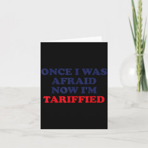 Once I Was Afraid Now I'm Tariffied Funny Quote  Card