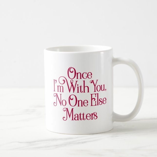 Once I'm With You, No One Else Matters. Coffee Mug (Right)