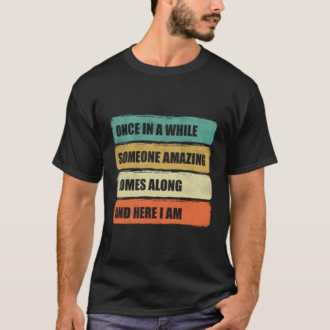 Once In A While Someone Amazing Comes Along T-Shirt (Front)