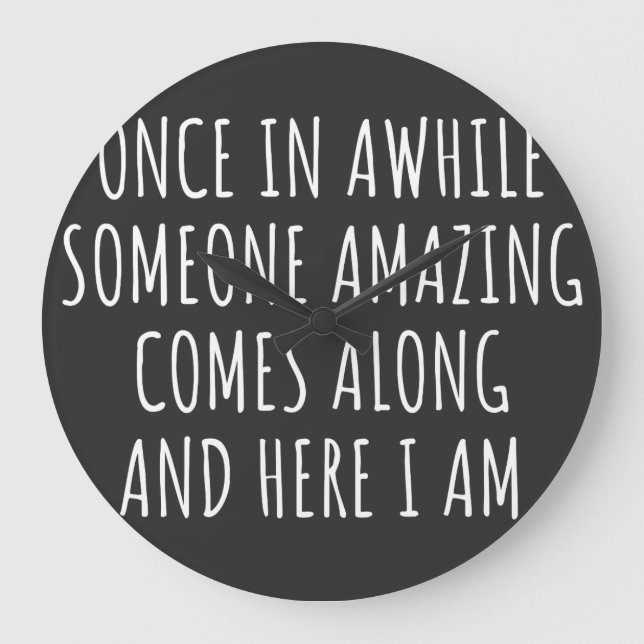 Once In Awhile Someone Amazing Comes Along Large Clock (Front)