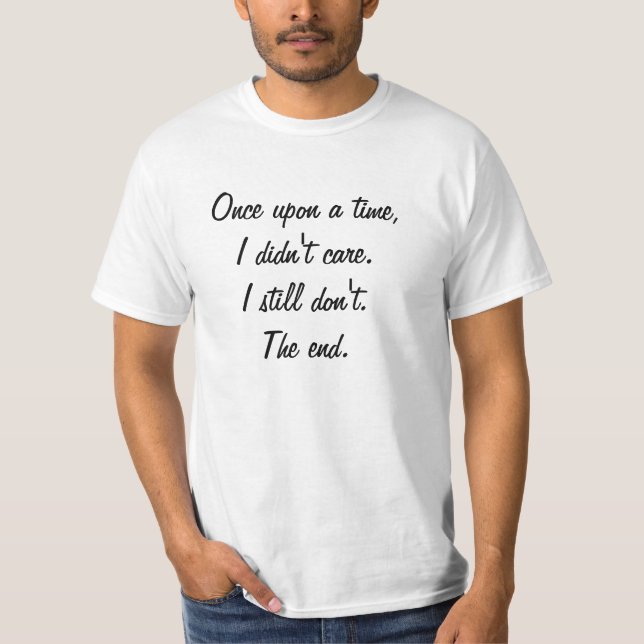 Once upon a time, I didn't care. I still don't. T-Shirt (Front)