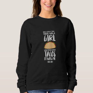 Once Upon A Time There Was A Girl Tacos Mexican Ta Sweatshirt