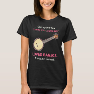 Once Upon A Time There Was A Girl Who Loved Banjos T-Shirt