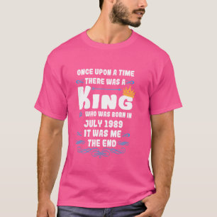 Once upon a time there was a king. July 1989 Birth T-Shirt