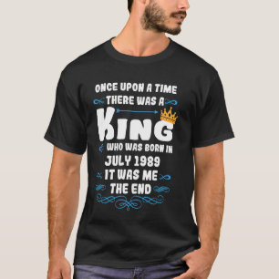 Once upon a time there was a king. July 1989 Birth T-Shirt