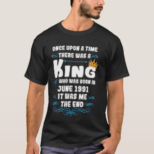 Once upon a time there was a king. June 1991 Birth T-Shirt