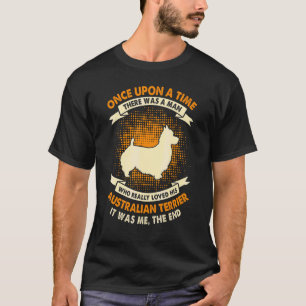Once Upon Time There Was Man   Australian Terrier T-Shirt