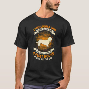 Once Upon Time There Was Man Basset Hound T-Shirt
