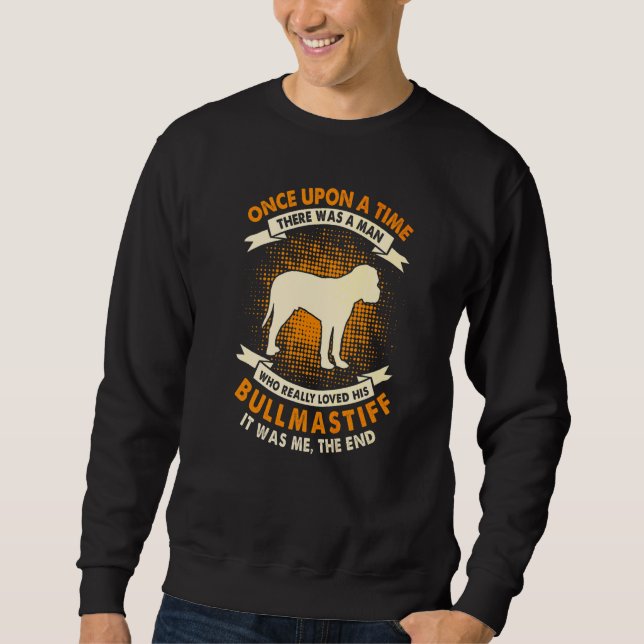 Once Upon Time There Was Man   Bullmastiff Sweatshirt (Front)