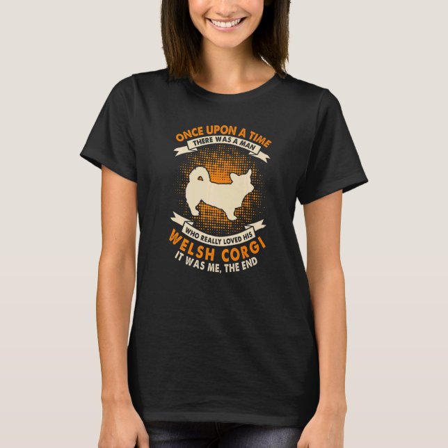 Once Upon Time There Was Man   Welsh Corgi T-Shirt (Front)