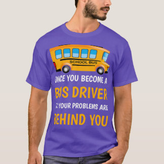Once you become a bus driver all your problems are T-Shirt