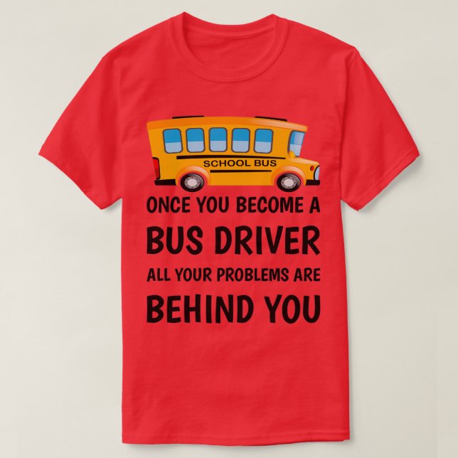 Once you become a bus driver all your problems are T-Shirt (Design Front)