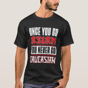 Once You Go Asian You Never Go Caucasian Japanese T-Shirt