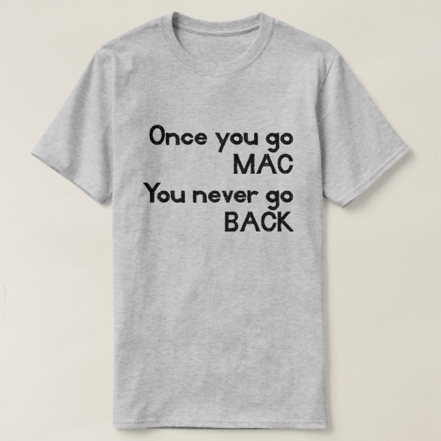 Once You Go MAC You Never Go BACK Apple T T-Shirt (Design Front)