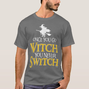 Once You Go Witch You Never Switch Wicca Pagan  T-Shirt