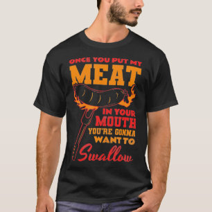 Once you put my meat in your mouth, BBQ  T-Shirt