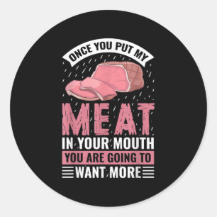Once You Put My Meat In Your Mouth Funny Bbq Barbe Classic Round Sticker