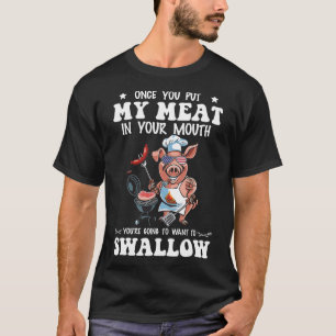 Once You Put My Meat In Your Mouth Funny Bbq Grill T-Shirt