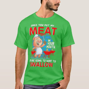 Once You Put My Meat In Your Mouth Funny BBQ ()  T-Shirt