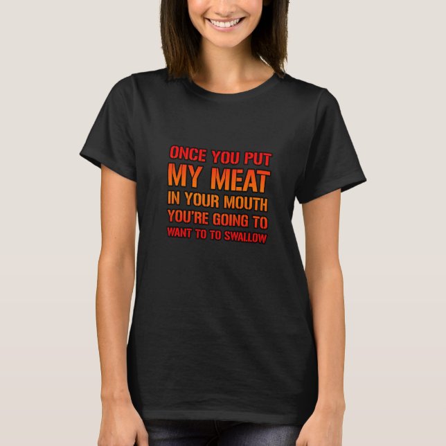 Once You Put My Meat In Your Mouth T-Shirt (Front)