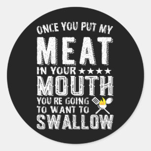 Once You Put My Meat In Your Mouth You Are Going T Classic Round Sticker