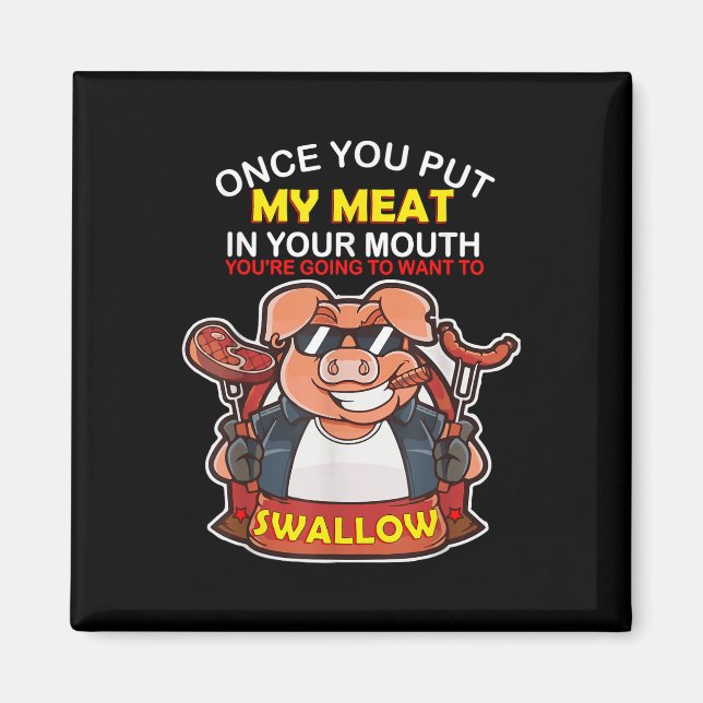 Once You Put My Meat In Your Mouth You Want To Swa Magnet (Front)