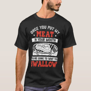 Once You Put My Meat In Your Mouth You're Going  T T-Shirt