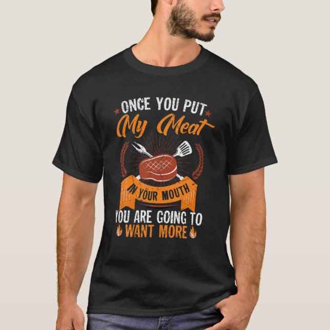 Once You Put My Meat In Your Mouth You're Going To T-Shirt (Front)
