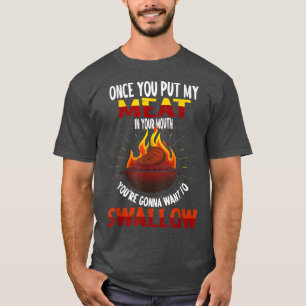 Once You Put My Meat in Your Mouth You're Gonna Wa T-Shirt