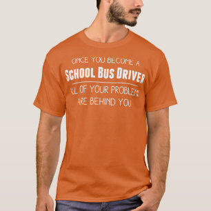 once youbecome a school bus driver all of your pro T-Shirt