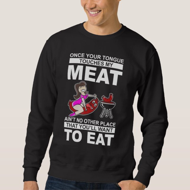 Once Your Tongue Touches My Meat Aint No Other Pla Sweatshirt (Front)