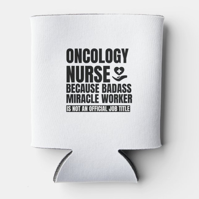 Oncology nurse because badass miracle worker is no can cooler (Front)