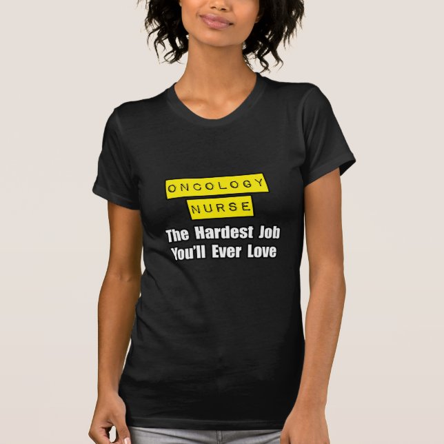 Oncology Nurse...Hardest Job You'll Ever Love T-Shirt (Front)