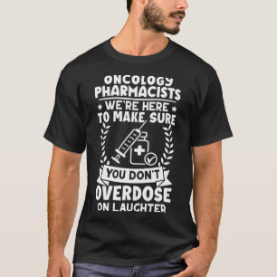 Oncology Pharmacists Don t Overdose On Laughter T-Shirt