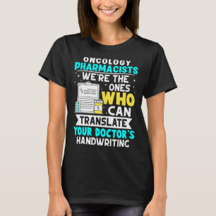 Oncology Pharmacists Translate Your Doctor s Handw T-Shirt