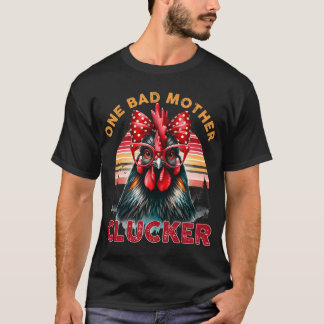 One Bad Mother Clucker   T-Shirt