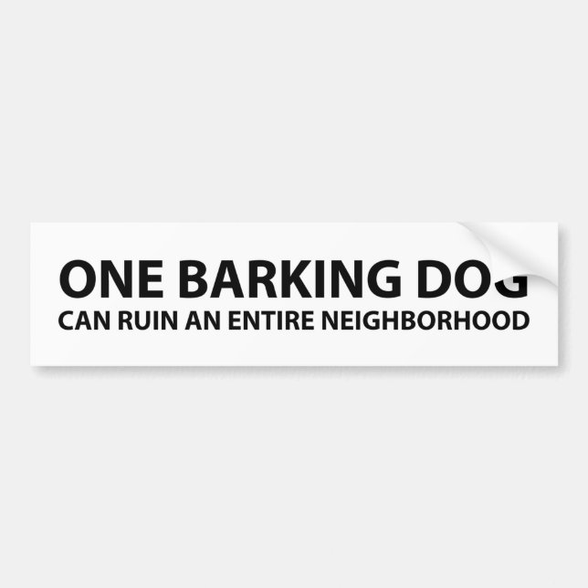 One barking dog can ruin an entire neighbourhood bumper sticker (Front)