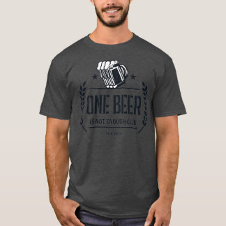 One beer is not enough club T-Shirt