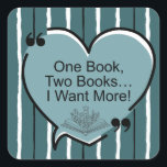One Book, Two Books... I Want More! Square Sticker<br><div class="desc">One Book,  Two Books...  I Want More! - Stickers
Share with the avid reader in your life!</div>