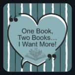 One Book, Two Books... I Want More! Square Sticker<br><div class="desc">One Book,  Two Books...  I Want More! - Stickers
Share with the avid reader in your life!</div>