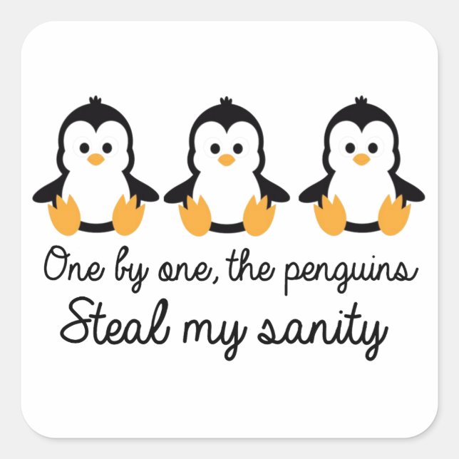 One by one the penguins steal my sanity square sticker (Front)
