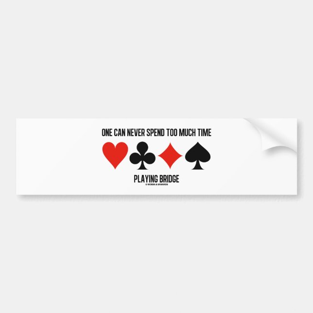 One Can Never Spend Too Much Time Playing Bridge Bumper Sticker (Front)