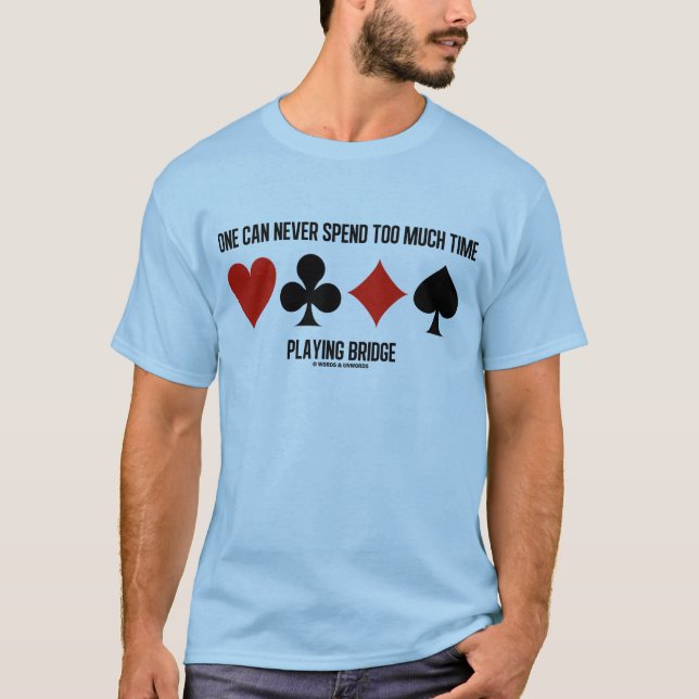 One Can Never Spend Too Much Time Playing Bridge T-Shirt (Front)