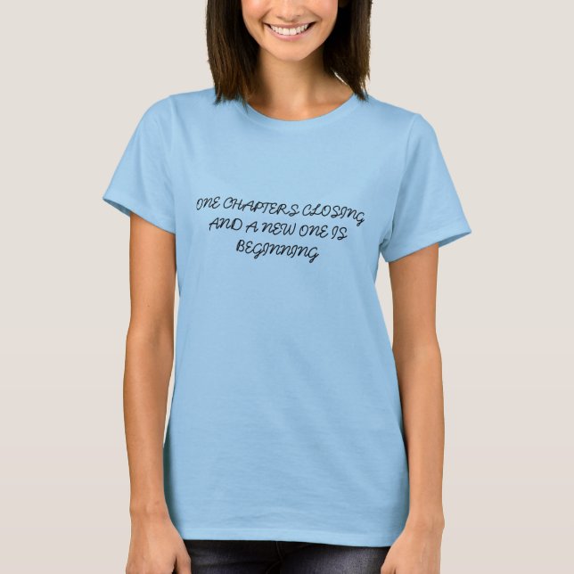 ONE CHAPTERS CLOSING AND A NEW ONE IS BEGINNING T-Shirt (Front)